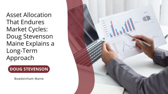 Asset Allocation That Endures Market Cycles: Doug Stevenson Maine Explains a Long-Term Approach