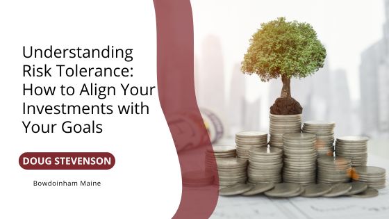 Understanding Risk Tolerance: How to Align Your Investments with Your Goals